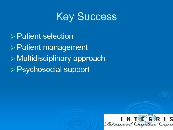 Key Success Ø Patient selection Ø Patient management Ø Multidisciplinary approach Ø Psychosocial support