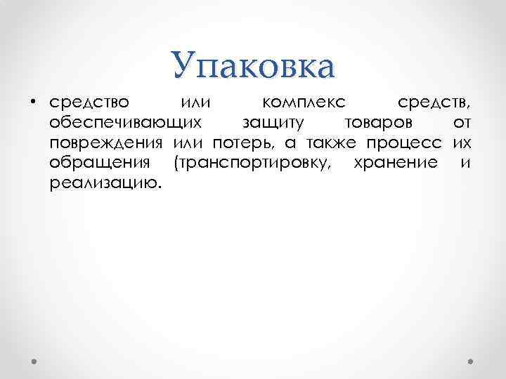 Упаковка • средство или комплекс средств, обеспечивающих защиту товаров от повреждения или потерь, а