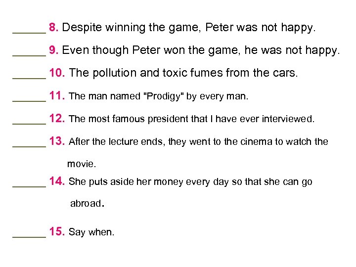 _____ 8. Despite winning the game, Peter was not happy. _____ 9. Even though