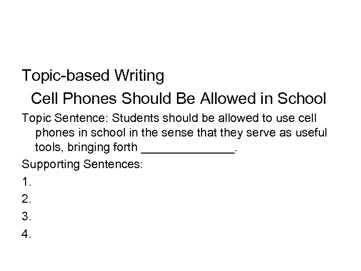 Topic-based Writing Cell Phones Should Be Allowed in School Topic Sentence: Students should be
