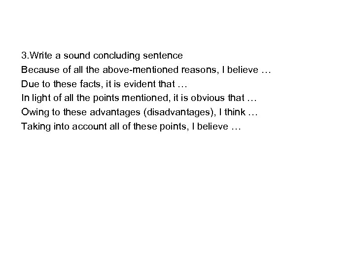 3. Write a sound concluding sentence Because of all the above-mentioned reasons, I believe