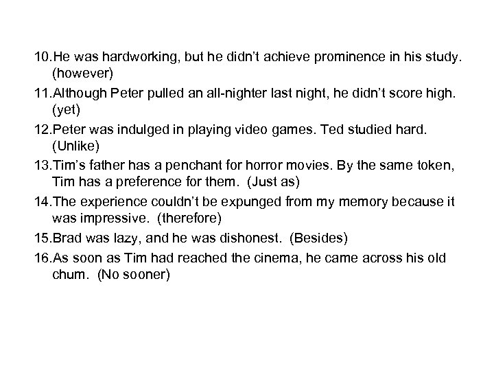 10. He was hardworking, but he didn’t achieve prominence in his study. (however) 11.