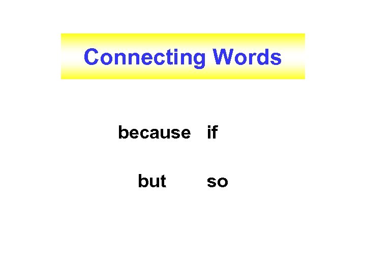 Connecting Words because if but so 