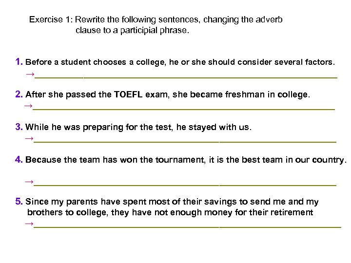 Exercise 1: Rewrite the following sentences, changing the adverb clause to a participial phrase.