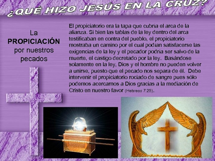 La PROPICIACIÓN por nuestros pecados El propiciatorio era la tapa que cubría el arca