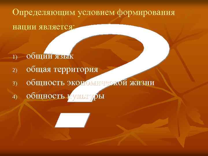 Определяющим условием формирования нации является: 1) 2) 3) 4) общий язык общая территория общность