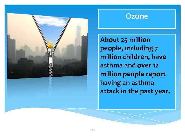 Ozone About 25 million people, including 7 million children, have asthma and over 12
