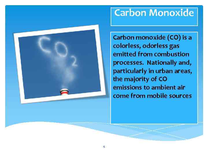 Carbon Monoxide Carbon monoxide (CO) is a colorless, odorless gas emitted from combustion processes.
