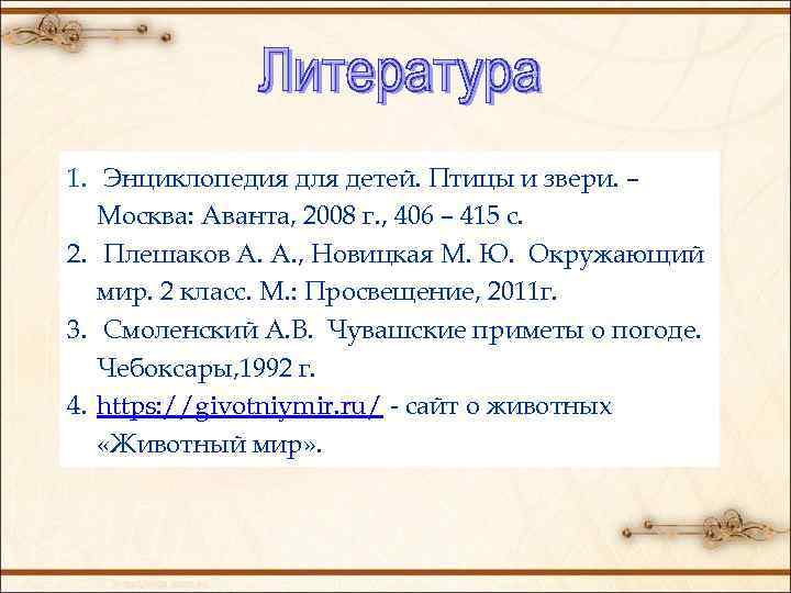 1. Энциклопедия для детей. Птицы и звери. – Москва: Аванта, 2008 г. , 406