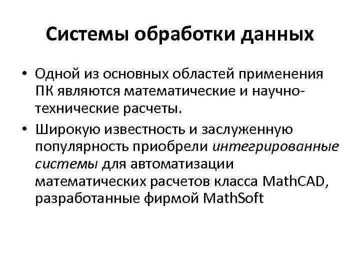 Системы обработки данных • Одной из основных областей применения ПК являются математические и научно