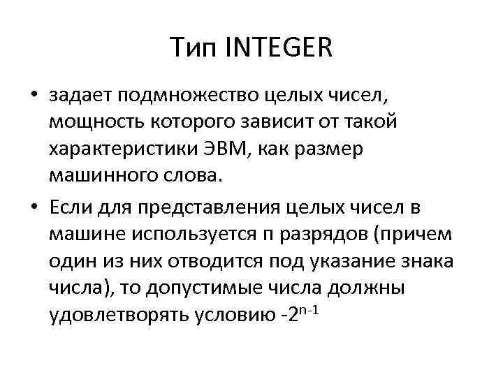 Тип INTEGER • задает подмножество целых чисел, мощность которого зависит от такой характеристики ЭВМ,