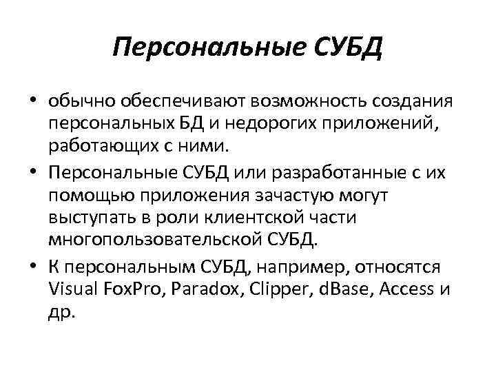 Персональные СУБД • обычно обеспечивают возможность создания персональных БД и недорогих приложений, работающих с