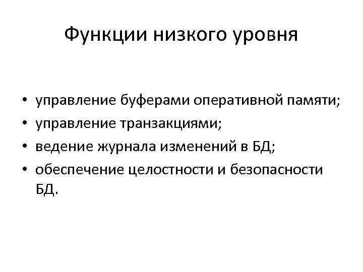 Функции низкого уровня • • управление буферами оперативной памяти; управление транзакциями; ведение журнала изменений