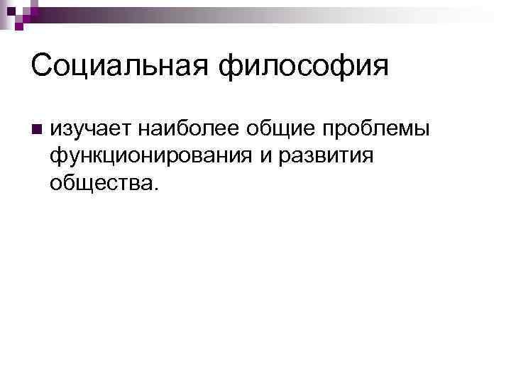 Социальная философия n изучает наиболее общие проблемы функционирования и развития общества. 