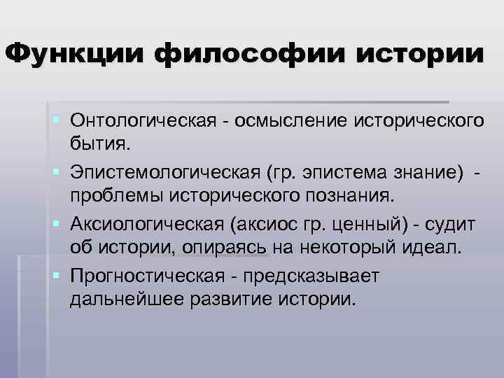 Функции философии истории § Онтологическая - осмысление исторического бытия. § Эпистемологическая (гр. эпистема знание)