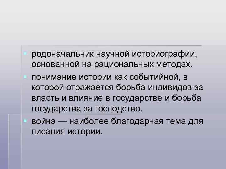 § родоначальник научной историографии, основанной на рациональных методах. § понимание истории как событийной, в