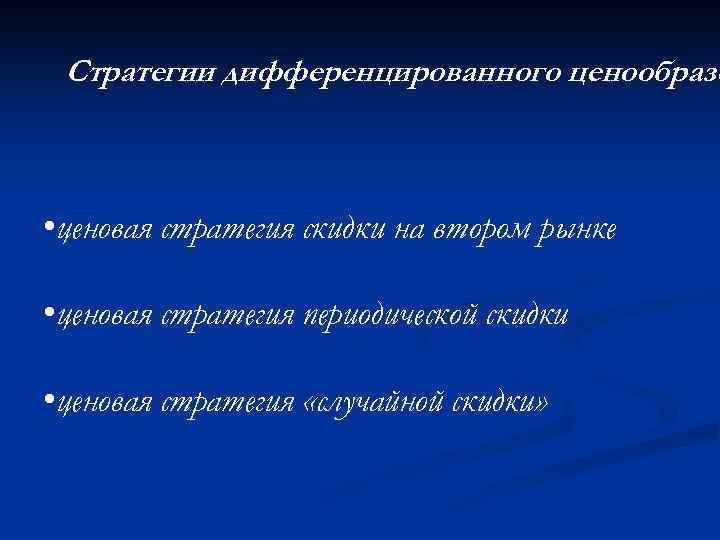 Стратегии дифференцированного ценообразо • ценовая стратегия скидки на втором рынке • ценовая стратегия периодической