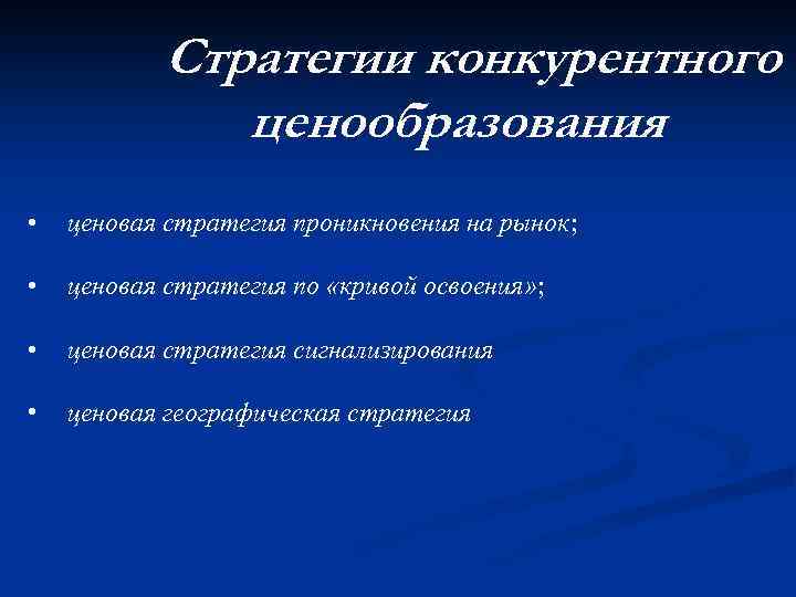 Стратегии конкурентного ценообразования • ценовая стратегия проникновения на рынок; • ценовая стратегия по «кривой