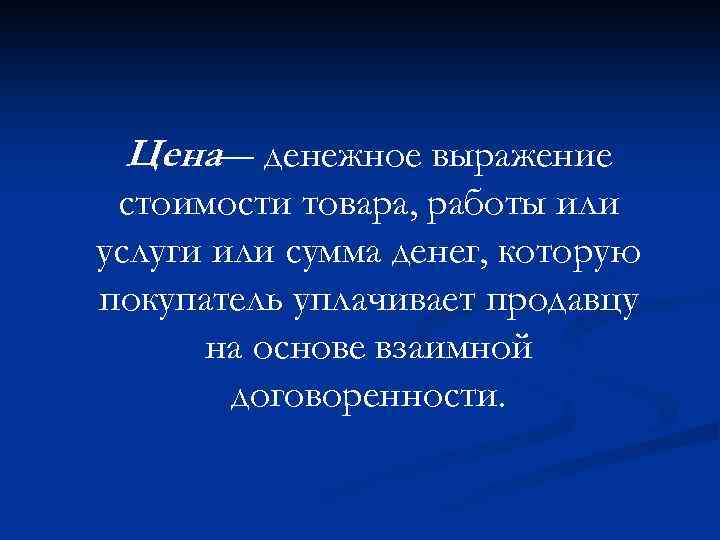 Цена— денежное выражение стоимости товара, работы или услуги или сумма денег, которую покупатель уплачивает