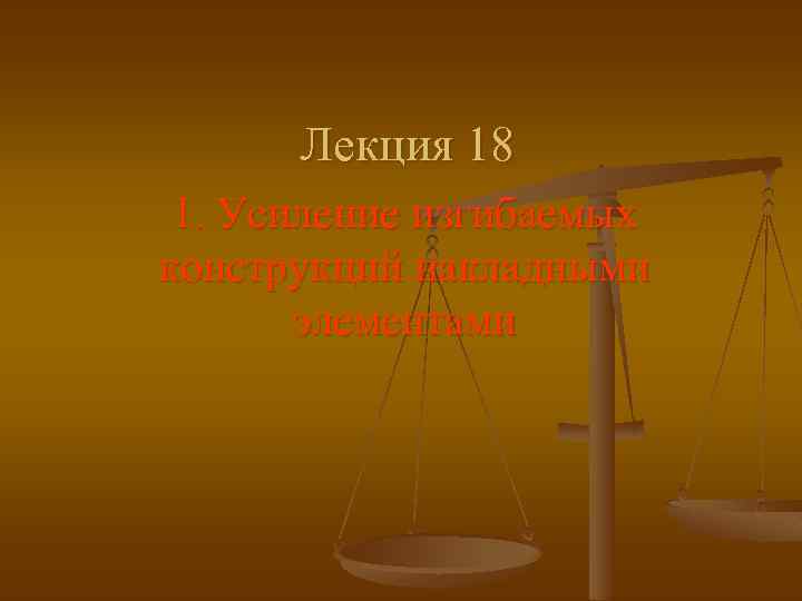 Лекция 18 1. Усиление изгибаемых конструкций накладными элементами 