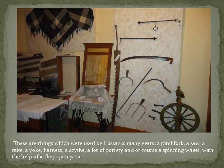 These are things which were used by Cossacks many years: a pitchfork, a saw,
