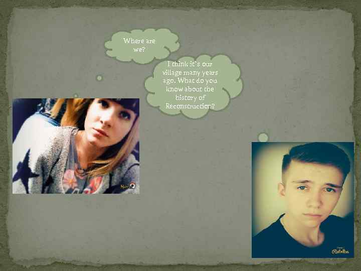 Where are we? I think it`s our village many years ago. What do you