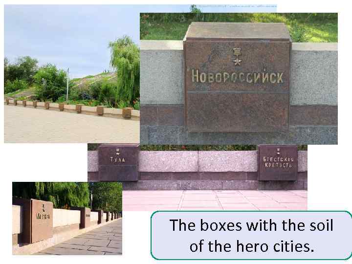 The boxes with the soil of the hero cities. 