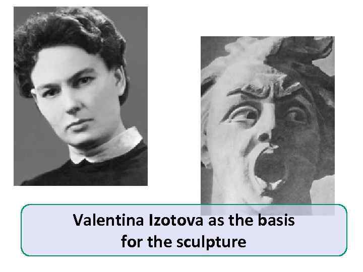 Valentina Izotova as the basis for the sculpture 