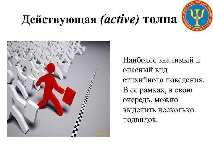 Действующая (active) толпа Наиболее значимый и опасный вид стихийного поведения. В ее рамках, в