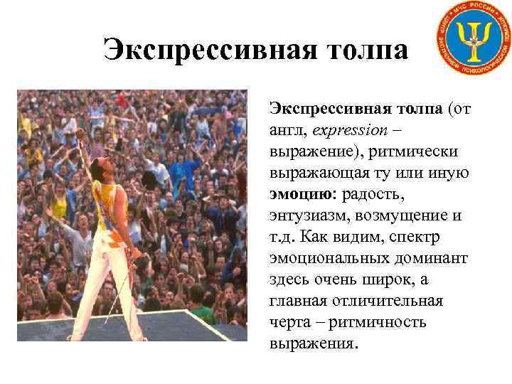 Экспрессивная толпа (от англ, expression – выражение), ритмически выражающая ту или иную эмоцию: радость,