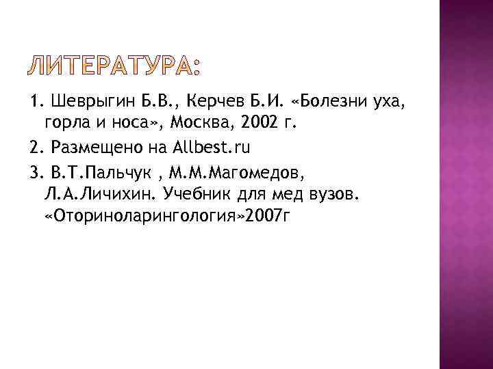 1. Шеврыгин Б. В. , Керчев Б. И. «Болезни уха, горла и носа» ,