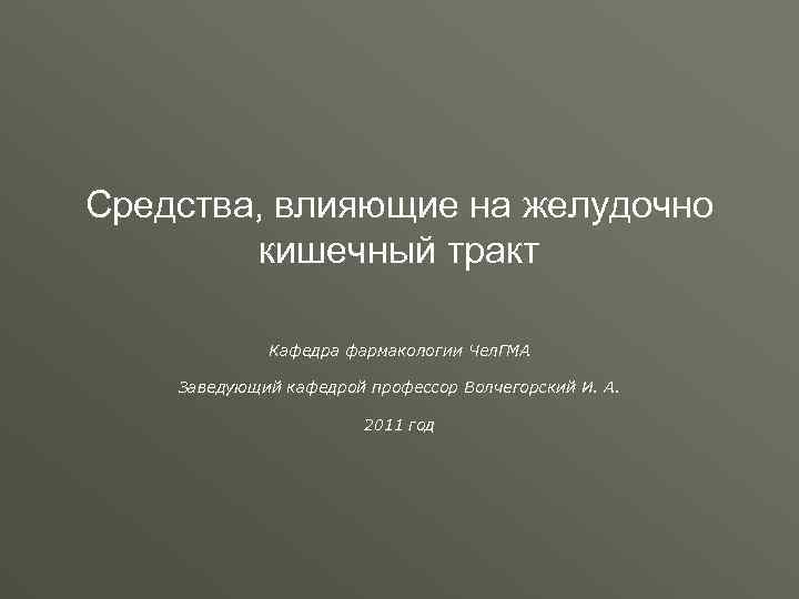 Средства, влияющие на желудочно кишечный тракт Кафедра фармакологии Чел. ГМА Заведующий кафедрой профессор Волчегорский