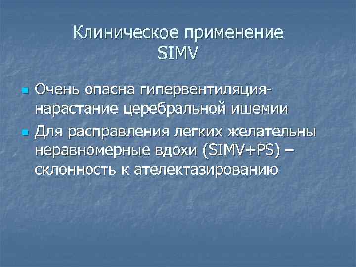 Клиническое применение SIMV n n Очень опасна гипервентиляциянарастание церебральной ишемии Для расправления легких желательны