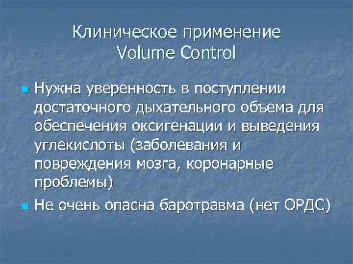 Клиническое применение Volume Control n n Нужна уверенность в поступлении достаточного дыхательного объема для