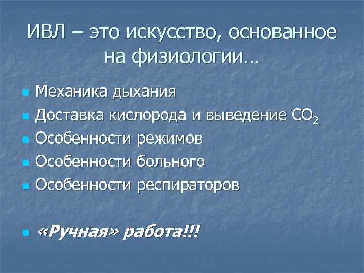 ИВЛ – это искусство, основанное на физиологии… n Механика дыхания Доставка кислорода и выведение