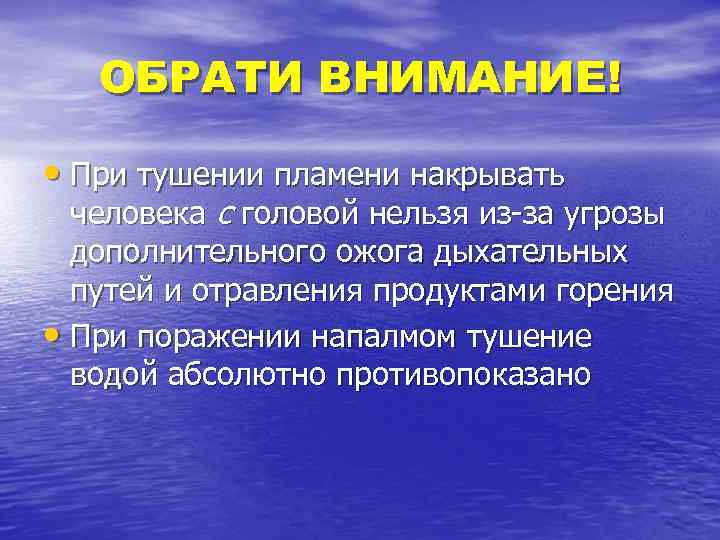 ОБРАТИ ВНИМАНИЕ! • При тушении пламени накрывать человека с головой нельзя из-за угрозы дополнительного