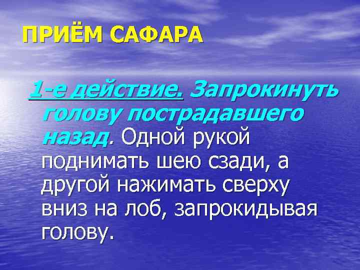 ПРИЁМ САФАРА 1 -е действие. Запрокинуть голову пострадавшего назад. Одной рукой поднимать шею сзади,