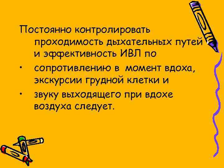 Постоянно контролировать проходимость дыхательных путей и эффективность ИВЛ по • сопротивлению в момент вдоха,