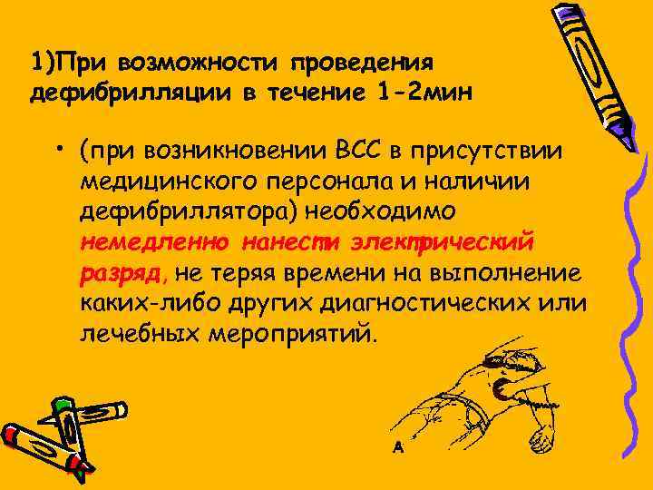 1)При возможности проведения дефибрилляции в течение 1 -2 мин • (при возникновении ВСС в