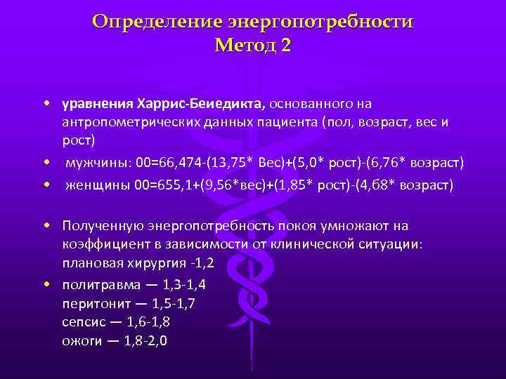 Определение энергопотребности Метод 2 • уравнения Харрис-Беиедикта, основанного на антропометрических данных пациента (пол, возраст,