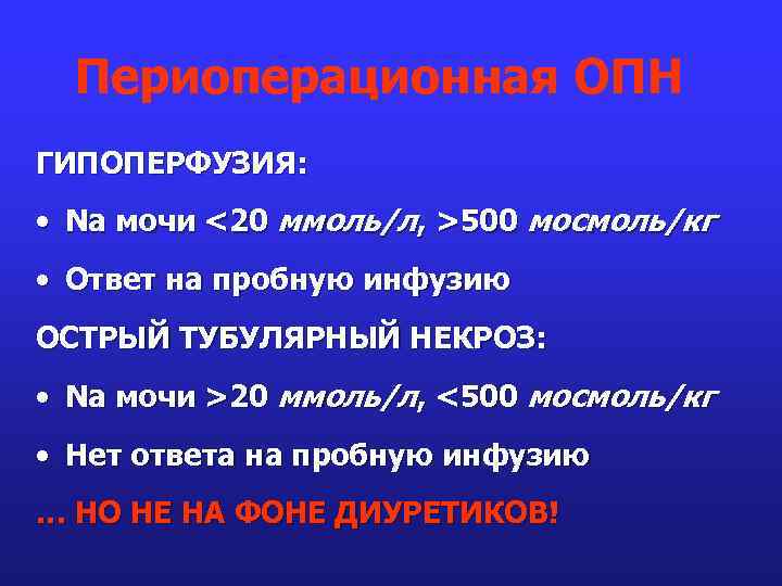 Периоперационная ОПН ГИПОПЕРФУЗИЯ: • Na мочи <20 ммоль/л, >500 мосмоль/кг • Ответ на пробную