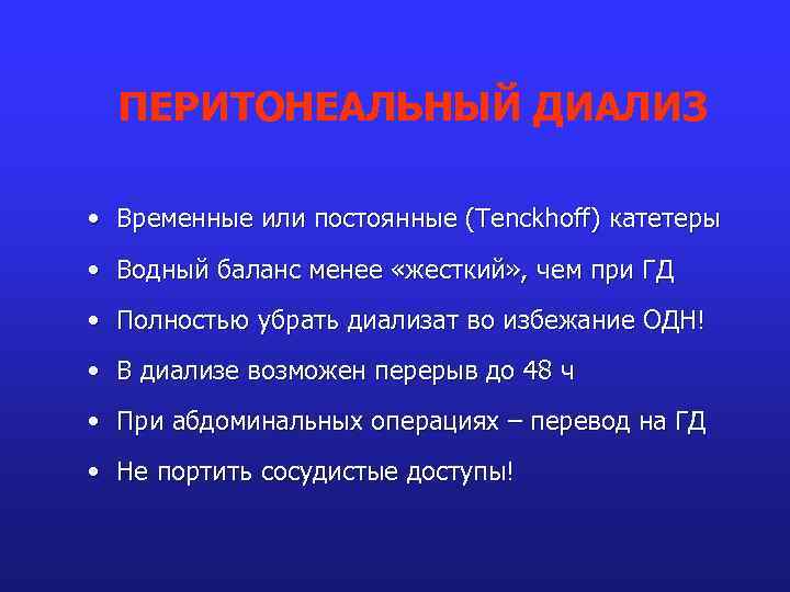 ПЕРИТОНЕАЛЬНЫЙ ДИАЛИЗ • Временные или постоянные (Tenckhoff) катетеры • Водный баланс менее «жесткий» ,