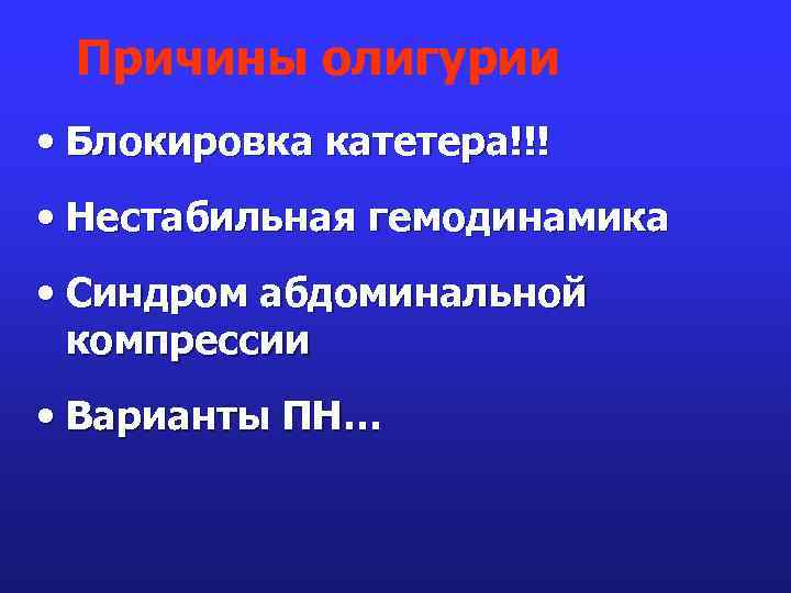 Причины олигурии • Блокировка катетера!!! • Нестабильная гемодинамика • Синдром абдоминальной компрессии • Варианты