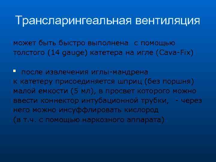 Трансларингеальная вентиляция может быть быстро выполнена с помощью толстого (14 gauge) катетера на игле