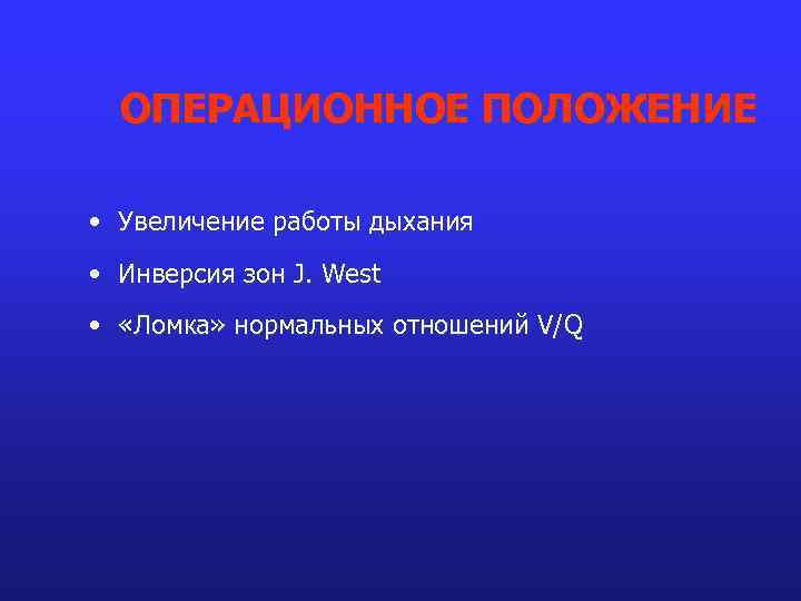 ОПЕРАЦИОННОЕ ПОЛОЖЕНИЕ • Увеличение работы дыхания • Инверсия зон J. West • «Ломка» нормальных