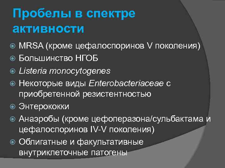 Пробелы в спектре активности MRSA (кроме цефалоспоринов V поколения) Большинство НГОБ Listeria monocytogenes Некоторые