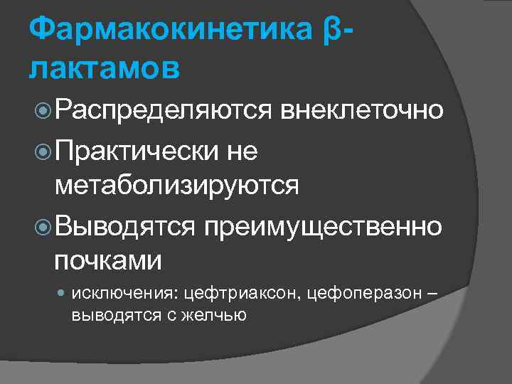 Фармакокинетика βлактамов Распределяются внеклеточно Практически не метаболизируются Выводятся преимущественно почками исключения: цефтриаксон, цефоперазон –