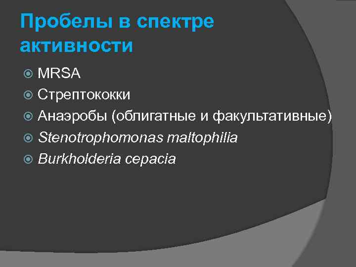 Пробелы в спектре активности MRSA Стрептококки Анаэробы (облигатные и факультативные) Stenotrophomonas maltophilia Burkholderia cepacia