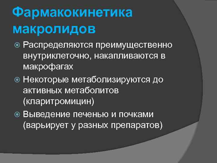 Фармакокинетика макролидов Распределяются преимущественно внутриклеточно, накапливаются в макрофагах Некоторые метаболизируются до активных метаболитов (кларитромицин)