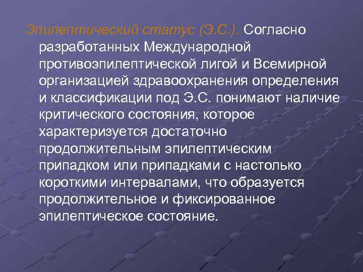 Эпилептический статус (Э. С. ). Согласно разработанных Международной противоэпилептической лигой и Всемирной организацией здравоохранения